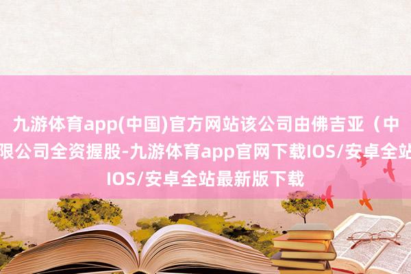 九游体育app(中国)官方网站该公司由佛吉亚（中国）投资有限公司全资握股-九游体育app官网下载IOS/安卓全站最新版下载